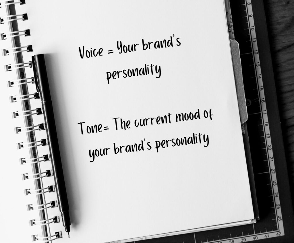 Voice is your brand's personality. Tone is the mood of your brand's personality.